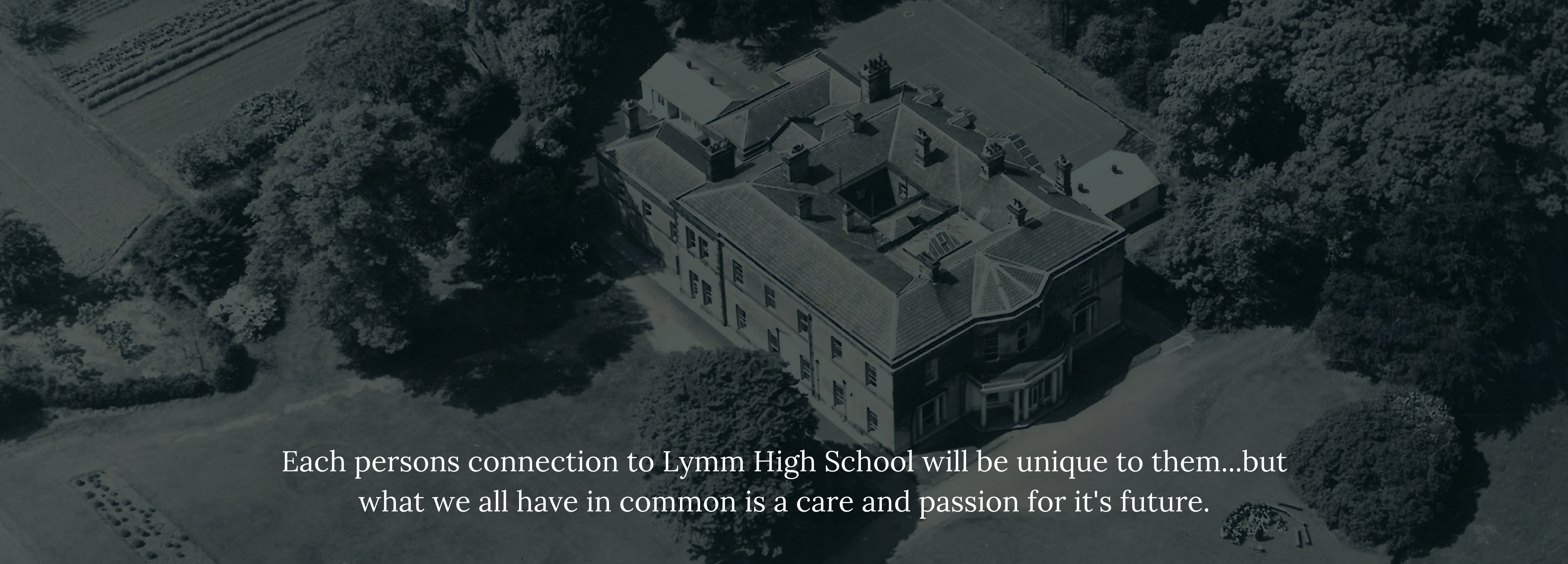 Each persons connection to Lymm High School will be unique to them...but what we all have in common is a care and passion for it's future...